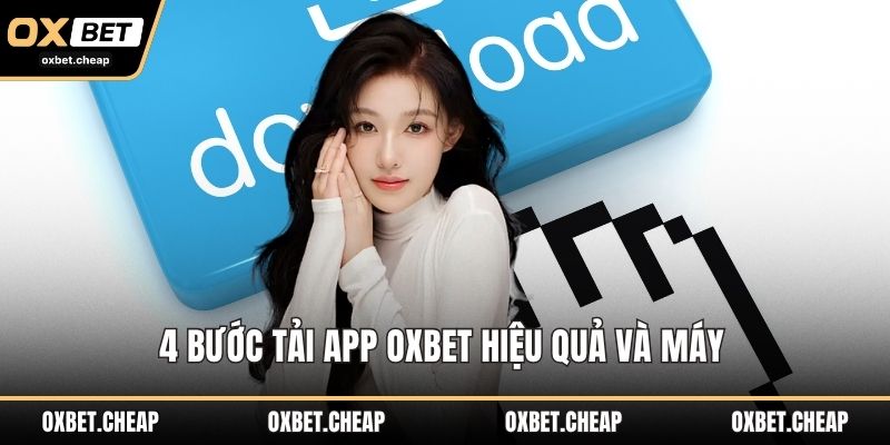 4 bước tải app OXBET hiệu quả và máy