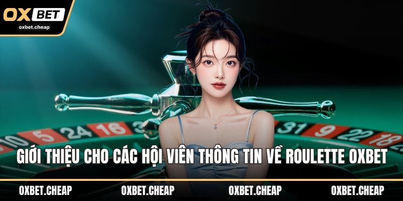 Giới thiệu cho các hội viên thông tin về Roulette OXBET