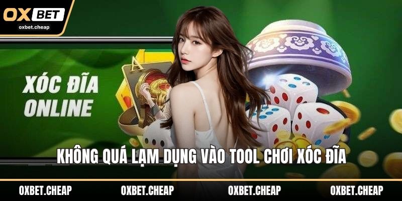 Không quá lạm dụng vào tool chơi xóc đĩa