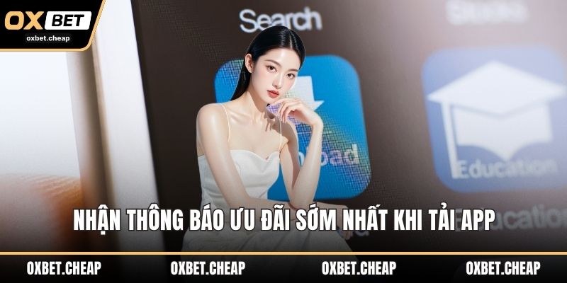 Nhận thông báo ưu đãi sớm nhất khi tải app