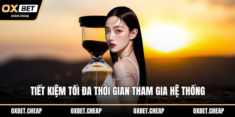 Tiết kiệm tối đa thời gian tham gia hệ thống 