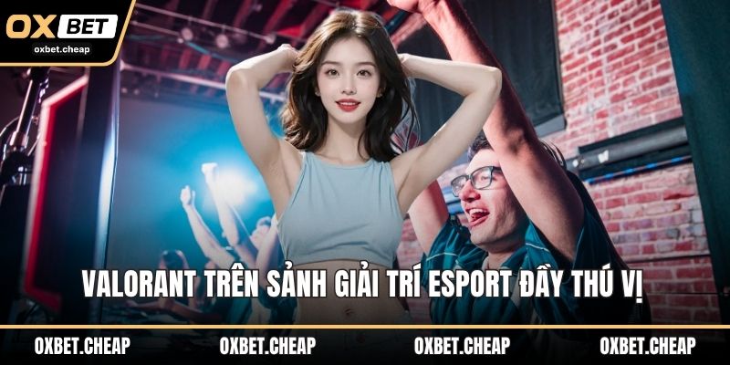 Valorant trên sảnh giải trí esport đầy thú vị 